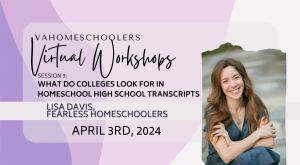 Vahomeschoolers virtual workshops, session 3. What do colleges look for in homeschool high school transcripts. Lisa Davis, Fearless Homeschoolers April 3rd, 2024
